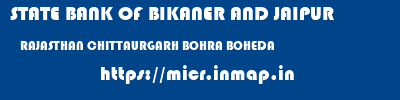 STATE BANK OF BIKANER AND JAIPUR  RAJASTHAN CHITTAURGARH BOHRA BOHEDA  micr code